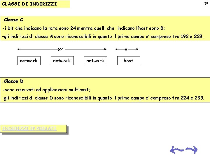 CLASSI DI INDIRIZZI 39 . Classe C -i bit che indicano la rete sono CLASSI DI INDIRIZZI 39 . Classe C -i bit che indicano la rete sono