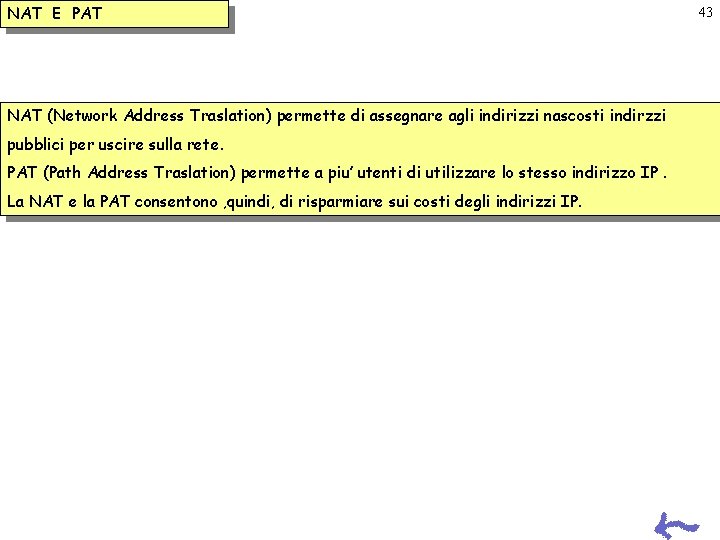 NAT E PAT NAT (Network Address Traslation) permette di assegnare agli indirizzi nascosti indirzzi NAT E PAT NAT (Network Address Traslation) permette di assegnare agli indirizzi nascosti indirzzi