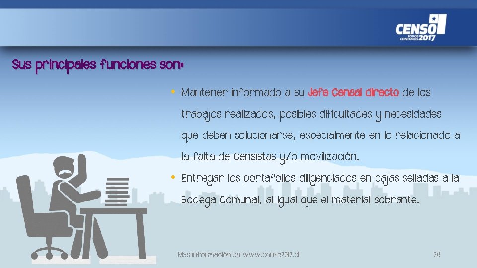 Sus principales funciones son: • Mantener informado a su Jefe Censal directo de los