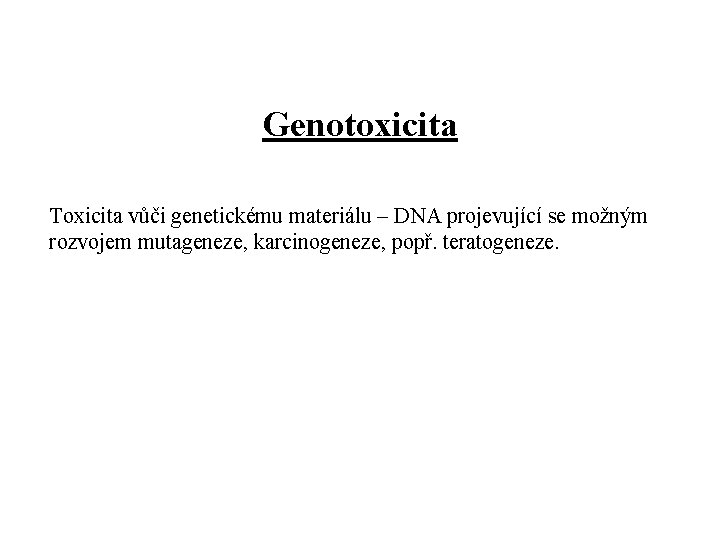 Genotoxicita Toxicita vůči genetickému materiálu – DNA projevující se možným rozvojem mutageneze, karcinogeneze, popř.