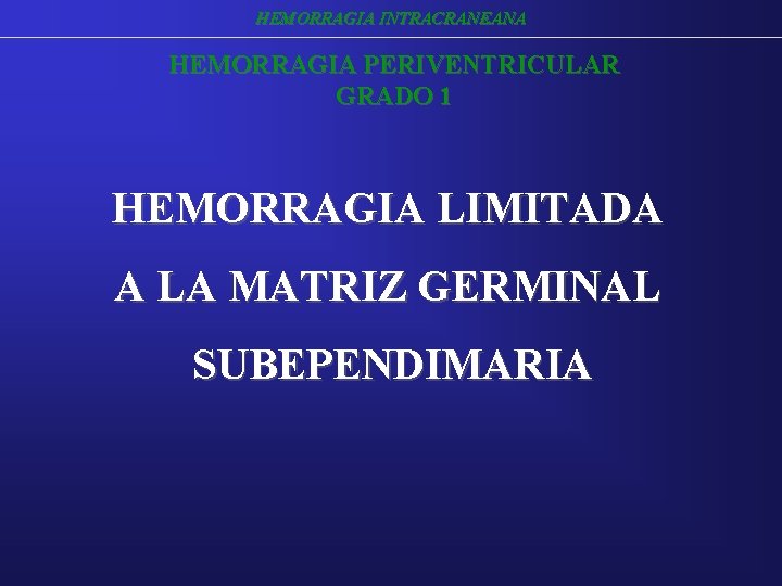 HEMORRAGIA INTRACRANEANA HEMORRAGIA PERIVENTRICULAR GRADO 1 HEMORRAGIA LIMITADA A LA MATRIZ GERMINAL SUBEPENDIMARIA HEMORRAGIA INTRACRANEANA HEMORRAGIA PERIVENTRICULAR GRADO 1 HEMORRAGIA LIMITADA A LA MATRIZ GERMINAL SUBEPENDIMARIA