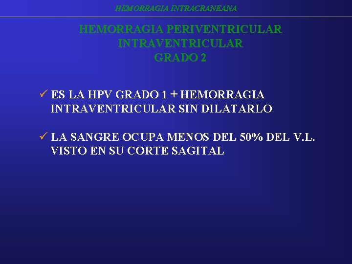 HEMORRAGIA INTRACRANEANA HEMORRAGIA PERIVENTRICULAR INTRAVENTRICULAR GRADO 2 ü ES LA HPV GRADO 1 + HEMORRAGIA INTRACRANEANA HEMORRAGIA PERIVENTRICULAR INTRAVENTRICULAR GRADO 2 ü ES LA HPV GRADO 1 +
