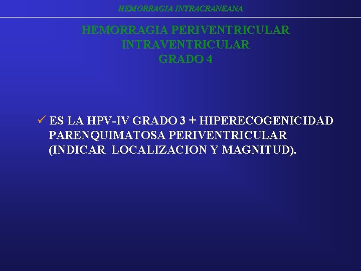 HEMORRAGIA INTRACRANEANA HEMORRAGIA PERIVENTRICULAR INTRAVENTRICULAR GRADO 4 ü ES LA HPV-IV GRADO 3 + HEMORRAGIA INTRACRANEANA HEMORRAGIA PERIVENTRICULAR INTRAVENTRICULAR GRADO 4 ü ES LA HPV-IV GRADO 3 +