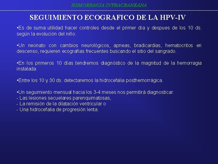 HEMORRAGIA INTRACRANEANA SEGUIMIENTO ECOGRAFICO DE LA HPV-IV • Es de suma utilidad hacer controles HEMORRAGIA INTRACRANEANA SEGUIMIENTO ECOGRAFICO DE LA HPV-IV • Es de suma utilidad hacer controles