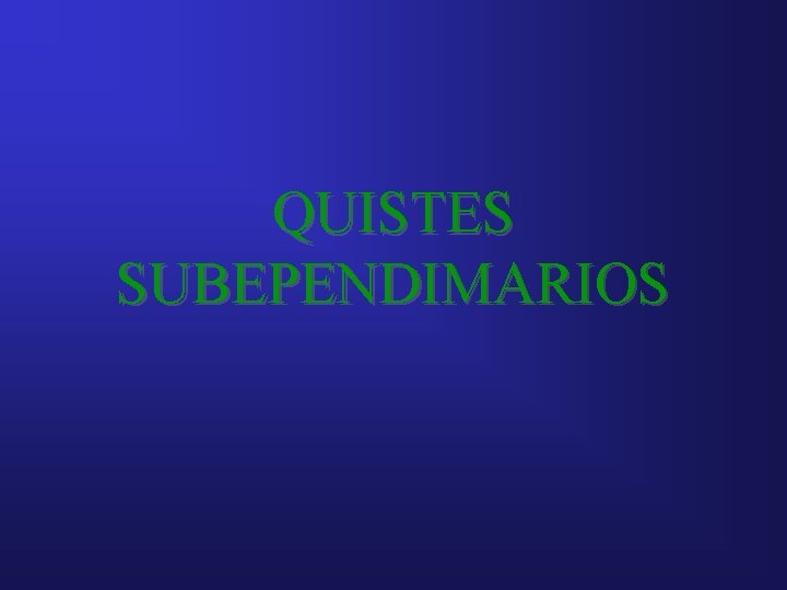 QUISTES SUBEPENDIMARIOS QUISTES SUBEPENDIMARIOS