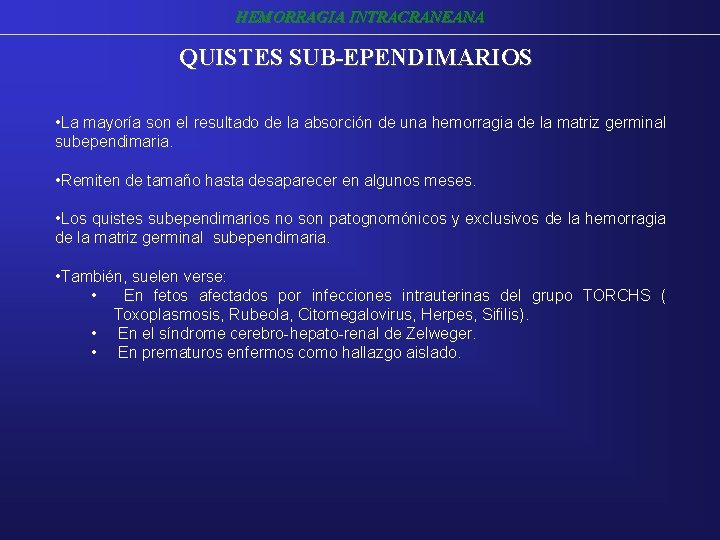 HEMORRAGIA INTRACRANEANA QUISTES SUB-EPENDIMARIOS • La mayoría son el resultado de la absorción de HEMORRAGIA INTRACRANEANA QUISTES SUB-EPENDIMARIOS • La mayoría son el resultado de la absorción de