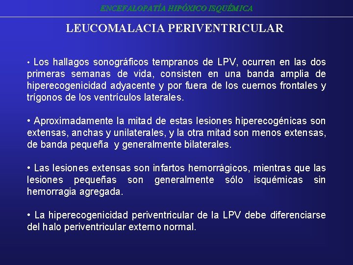 ENCEFALOPATÍA HIPÓXICO ISQUÉMICA LEUCOMALACIA PERIVENTRICULAR Los hallagos sonográficos tempranos de LPV, ocurren en las ENCEFALOPATÍA HIPÓXICO ISQUÉMICA LEUCOMALACIA PERIVENTRICULAR Los hallagos sonográficos tempranos de LPV, ocurren en las