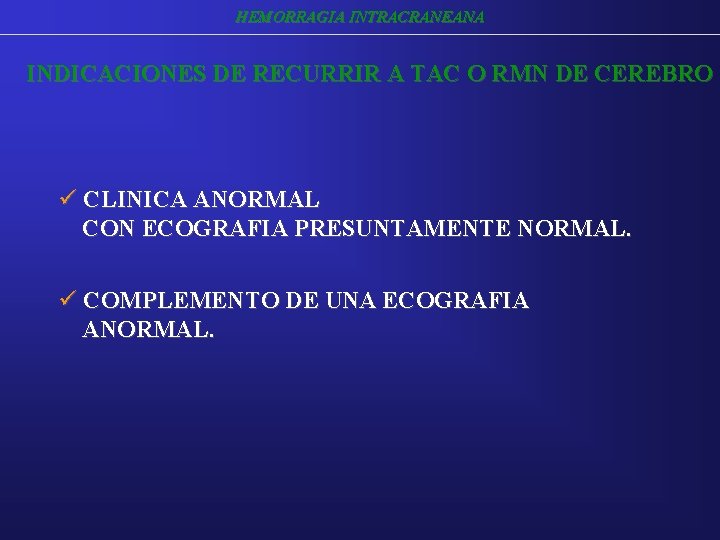 HEMORRAGIA INTRACRANEANA INDICACIONES DE RECURRIR A TAC O RMN DE CEREBRO ü CLINICA ANORMAL HEMORRAGIA INTRACRANEANA INDICACIONES DE RECURRIR A TAC O RMN DE CEREBRO ü CLINICA ANORMAL