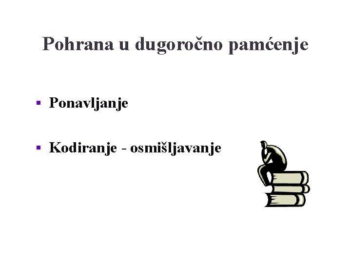 Pohrana u dugoročno pamćenje § Ponavljanje § Kodiranje - osmišljavanje 