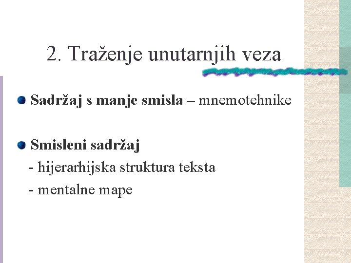 2. Traženje unutarnjih veza Sadržaj s manje smisla – mnemotehnike Smisleni sadržaj - hijerarhijska