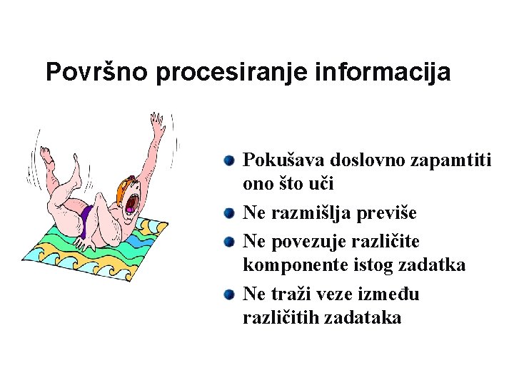 Površno procesiranje informacija Pokušava doslovno zapamtiti ono što uči Ne razmišlja previše Ne povezuje