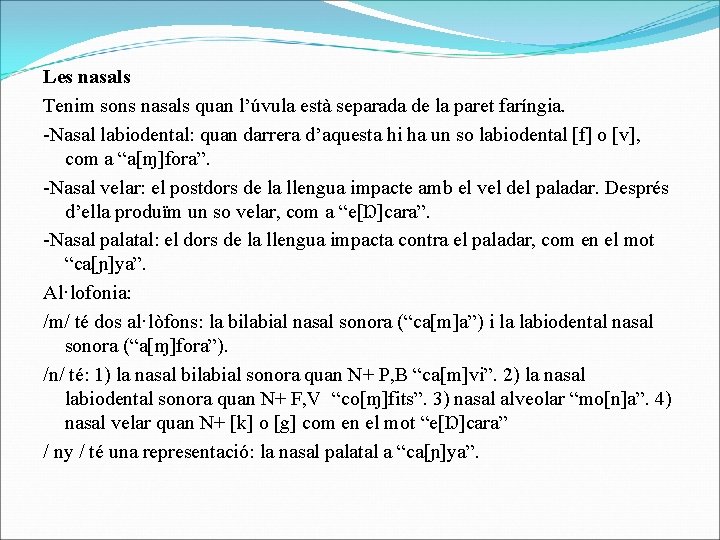 Les nasals Tenim sons nasals quan l’úvula està separada de la paret faríngia. -Nasal