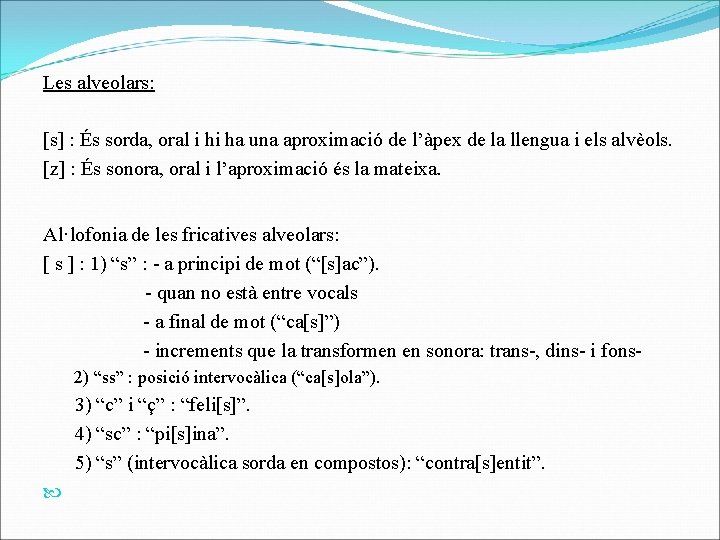 Les alveolars: [s] : És sorda, oral i hi ha una aproximació de l’àpex