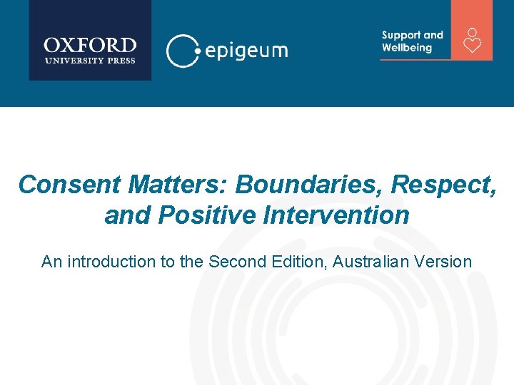 Consent Matters: Boundaries, Respect, and Positive Intervention An introduction to the Second Edition, Australian