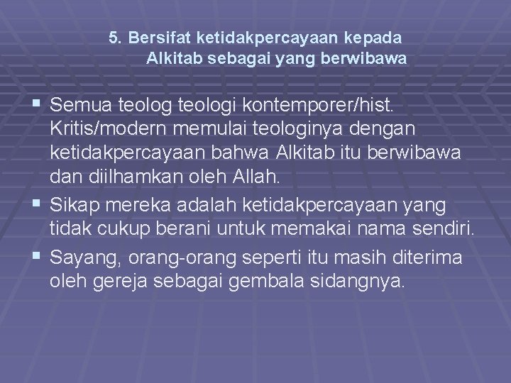 5. Bersifat ketidakpercayaan kepada Alkitab sebagai yang berwibawa § Semua teologi kontemporer/hist. Kritis/modern memulai
