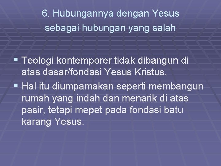 6. Hubungannya dengan Yesus sebagai hubungan yang salah § Teologi kontemporer tidak dibangun di