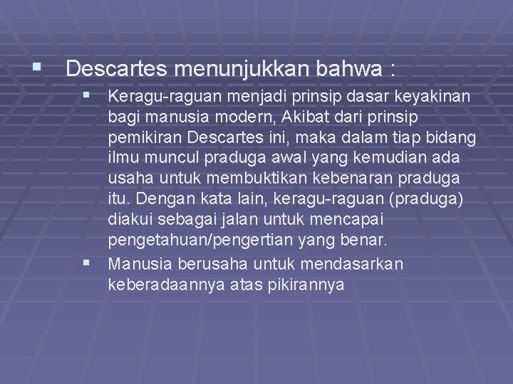 § Descartes menunjukkan bahwa : § Keragu-raguan menjadi prinsip dasar keyakinan bagi manusia modern,