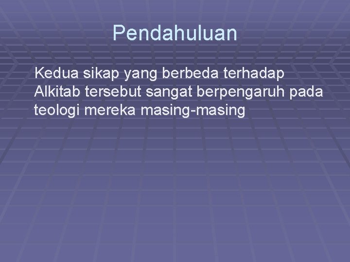 Pendahuluan Kedua sikap yang berbeda terhadap Alkitab tersebut sangat berpengaruh pada teologi mereka masing-masing