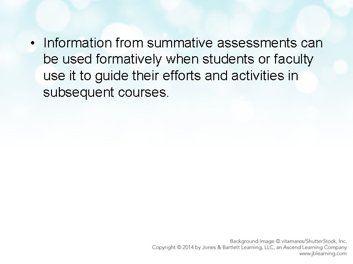  • Information from summative assessments can be used formatively when students or faculty