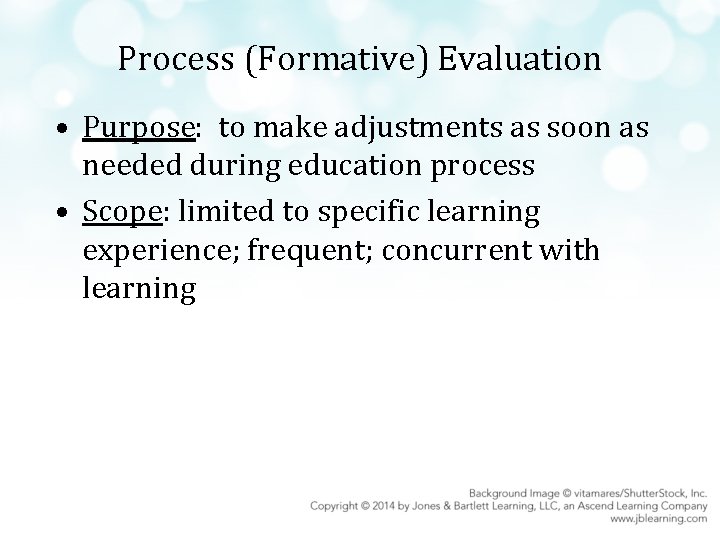 Process (Formative) Evaluation • Purpose: to make adjustments as soon as needed during education