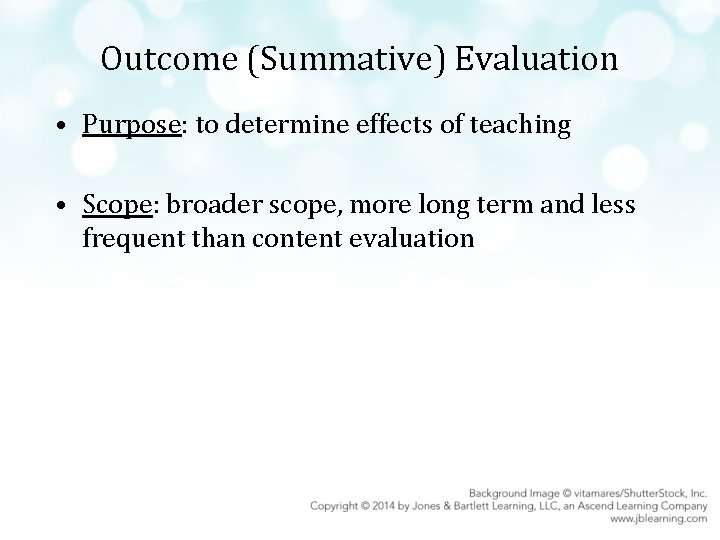 Outcome (Summative) Evaluation • Purpose: to determine effects of teaching • Scope: broader scope,