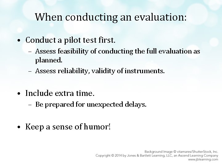 When conducting an evaluation: • Conduct a pilot test first. – Assess feasibility of