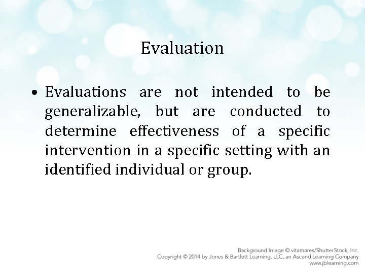 Evaluation • Evaluations are not intended to be generalizable, but are conducted to determine