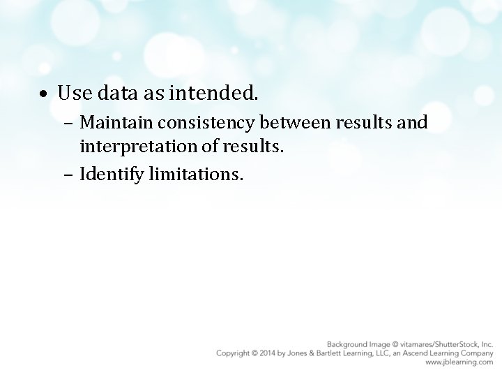  • Use data as intended. – Maintain consistency between results and interpretation of