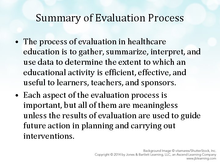 Summary of Evaluation Process • The process of evaluation in healthcare education is to