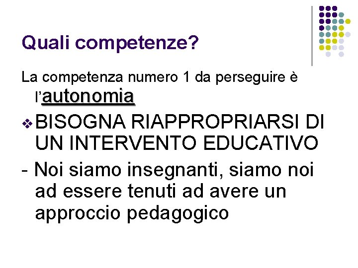 Quali competenze? La competenza numero 1 da perseguire è l’autonomia v BISOGNA RIAPPROPRIARSI DI