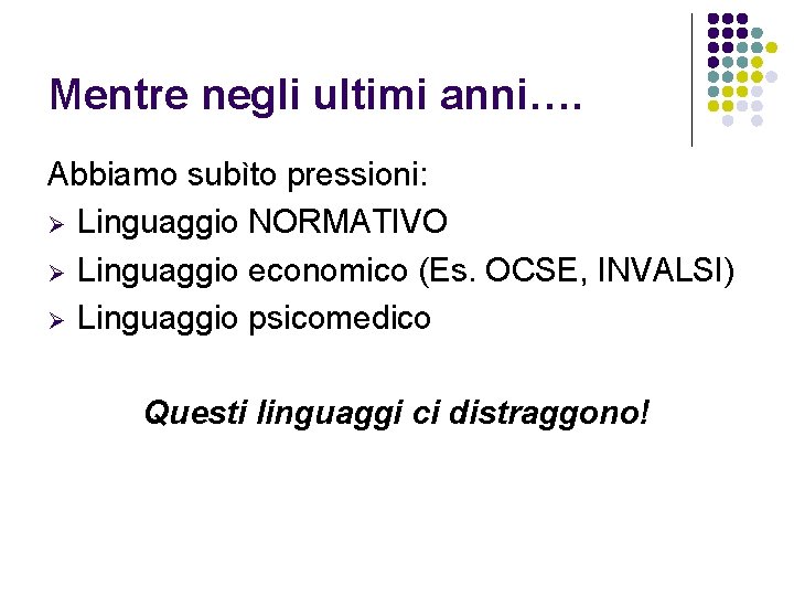 Mentre negli ultimi anni…. Abbiamo subìto pressioni: Ø Linguaggio NORMATIVO Ø Linguaggio economico (Es.