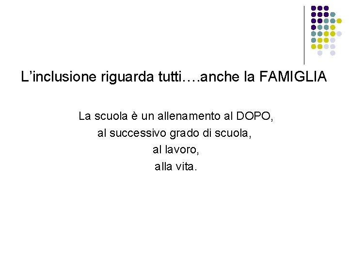 L’inclusione riguarda tutti…. anche la FAMIGLIA La scuola è un allenamento al DOPO, al