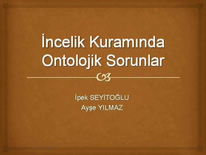 İncelik Kuramında Ontolojik Sorunlar İpek SEYİTOĞLU Ayşe YILMAZ 