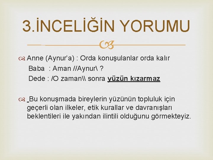 3. İNCELİĞİN YORUMU Anne (Aynur’a) : Orda konuşulanlar orda kalır Baba : Aman //Aynur