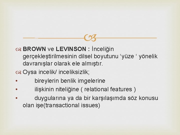  BROWN ve LEVINSON : İnceliğin gerçekleştirilmesinin dilsel boyutunu ‘yüze ‘ yönelik davranışlar olarak