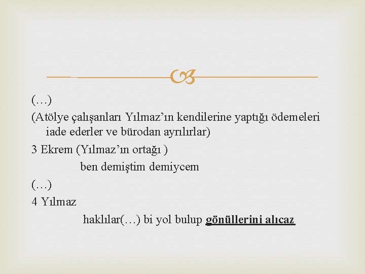  (…) (Atölye çalışanları Yılmaz’ın kendilerine yaptığı ödemeleri iade ederler ve bürodan ayrılırlar) 3