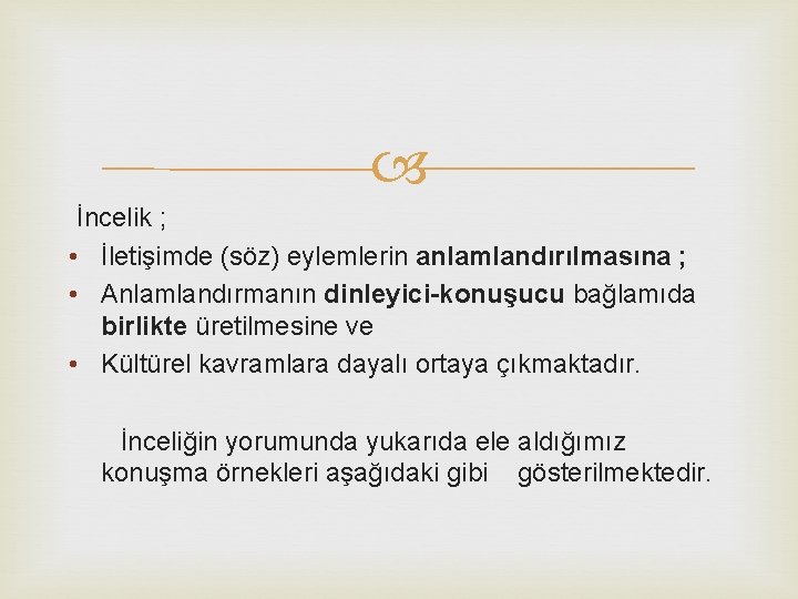  İncelik ; • İletişimde (söz) eylemlerin anlamlandırılmasına ; • Anlamlandırmanın dinleyici-konuşucu bağlamıda birlikte