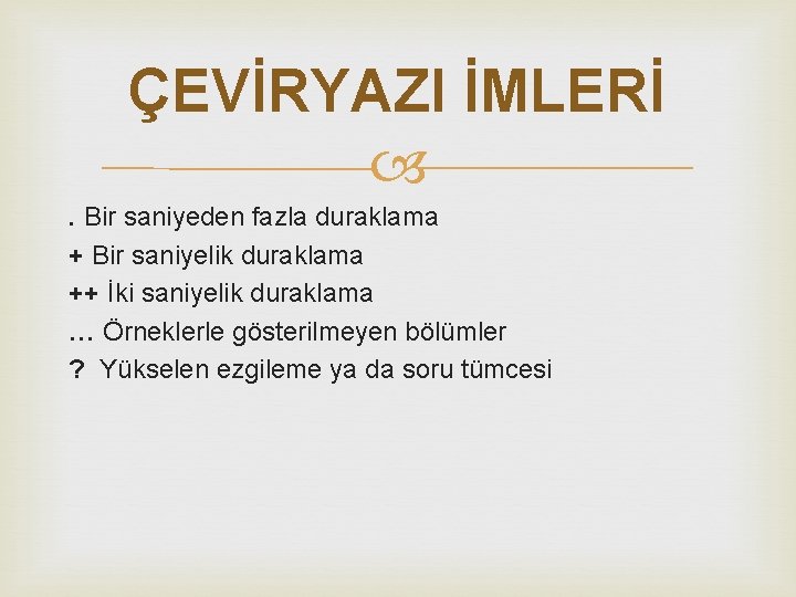 ÇEVİRYAZI İMLERİ . Bir saniyeden fazla duraklama + Bir saniyelik duraklama ++ İki saniyelik