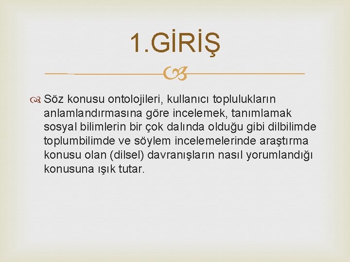 1. GİRİŞ Söz konusu ontolojileri, kullanıcı toplulukların anlamlandırmasına göre incelemek, tanımlamak sosyal bilimlerin bir