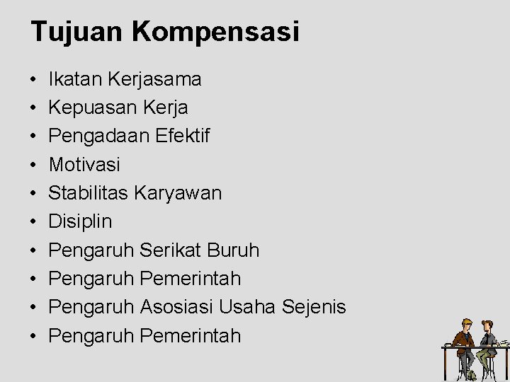 Tujuan Kompensasi • • • Ikatan Kerjasama Kepuasan Kerja Pengadaan Efektif Motivasi Stabilitas Karyawan Tujuan Kompensasi • • • Ikatan Kerjasama Kepuasan Kerja Pengadaan Efektif Motivasi Stabilitas Karyawan