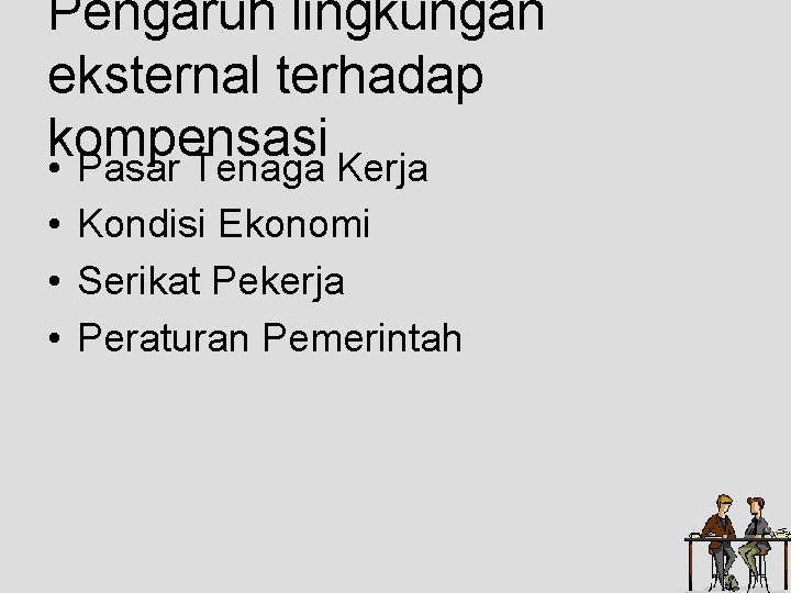 Pengaruh lingkungan eksternal terhadap kompensasi • Pasar Tenaga Kerja • Kondisi Ekonomi • Serikat Pengaruh lingkungan eksternal terhadap kompensasi • Pasar Tenaga Kerja • Kondisi Ekonomi • Serikat
