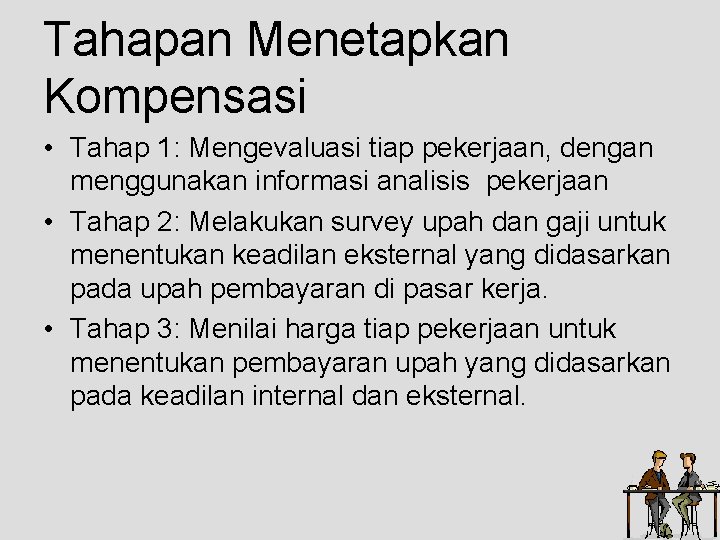 Tahapan Menetapkan Kompensasi • Tahap 1: Mengevaluasi tiap pekerjaan, dengan menggunakan informasi analisis pekerjaan Tahapan Menetapkan Kompensasi • Tahap 1: Mengevaluasi tiap pekerjaan, dengan menggunakan informasi analisis pekerjaan