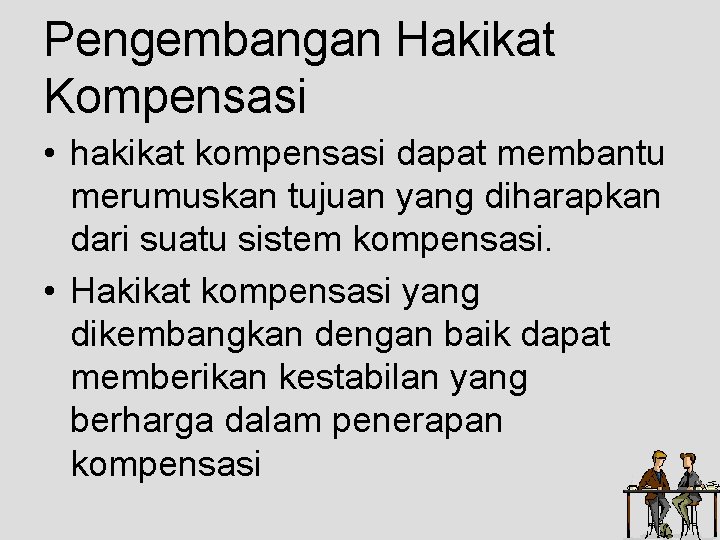 Pengembangan Hakikat Kompensasi • hakikat kompensasi dapat membantu merumuskan tujuan yang diharapkan dari suatu Pengembangan Hakikat Kompensasi • hakikat kompensasi dapat membantu merumuskan tujuan yang diharapkan dari suatu