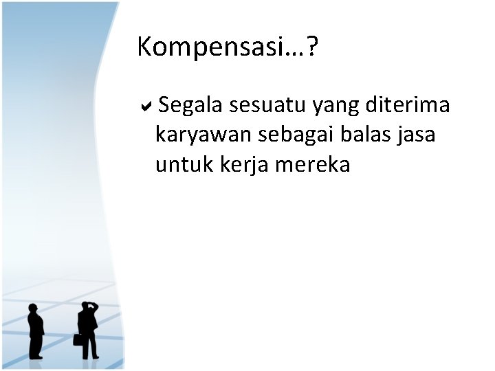 Kompensasi…? Segala sesuatu yang diterima karyawan sebagai balas jasa untuk kerja mereka Kompensasi…? Segala sesuatu yang diterima karyawan sebagai balas jasa untuk kerja mereka