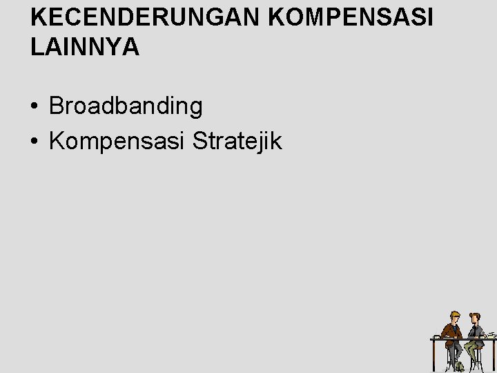 KECENDERUNGAN KOMPENSASI LAINNYA • Broadbanding • Kompensasi Stratejik KECENDERUNGAN KOMPENSASI LAINNYA • Broadbanding • Kompensasi Stratejik