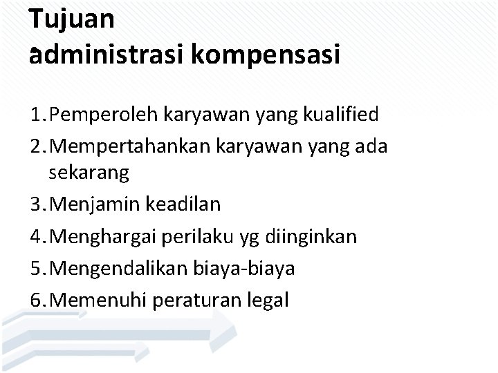 Tujuan • administrasi kompensasi 1. Pemperoleh karyawan yang kualified 2. Mempertahankan karyawan yang ada Tujuan • administrasi kompensasi 1. Pemperoleh karyawan yang kualified 2. Mempertahankan karyawan yang ada