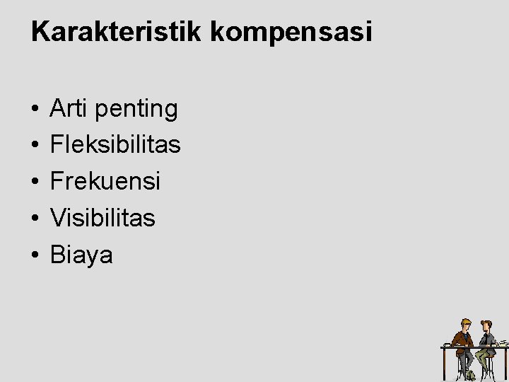 Karakteristik kompensasi • • • Arti penting Fleksibilitas Frekuensi Visibilitas Biaya Karakteristik kompensasi • • • Arti penting Fleksibilitas Frekuensi Visibilitas Biaya