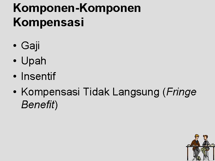 Komponen-Komponen Kompensasi • • Gaji Upah Insentif Kompensasi Tidak Langsung (Fringe Benefit) Komponen-Komponen Kompensasi • • Gaji Upah Insentif Kompensasi Tidak Langsung (Fringe Benefit)