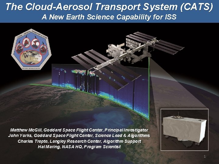The Cloud-Aerosol Transport System (CATS) A New Earth Science Capability for ISS Matthew Mc. The Cloud-Aerosol Transport System (CATS) A New Earth Science Capability for ISS Matthew Mc.