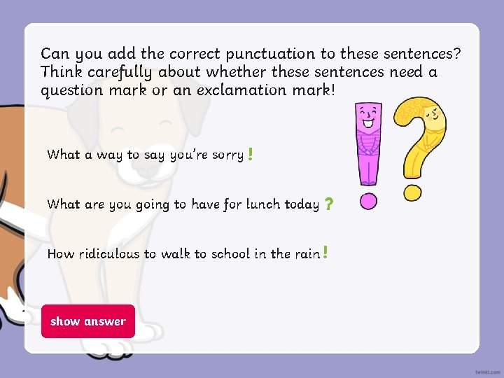 Can you add the correct punctuation to these sentences? Think carefully about whether these